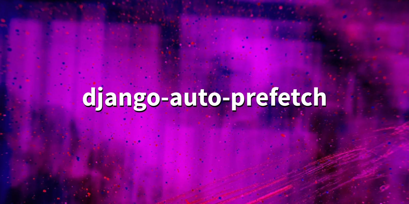 /pkg/d/django-auto-prefetch/django-auto-prefetch-banner.webp