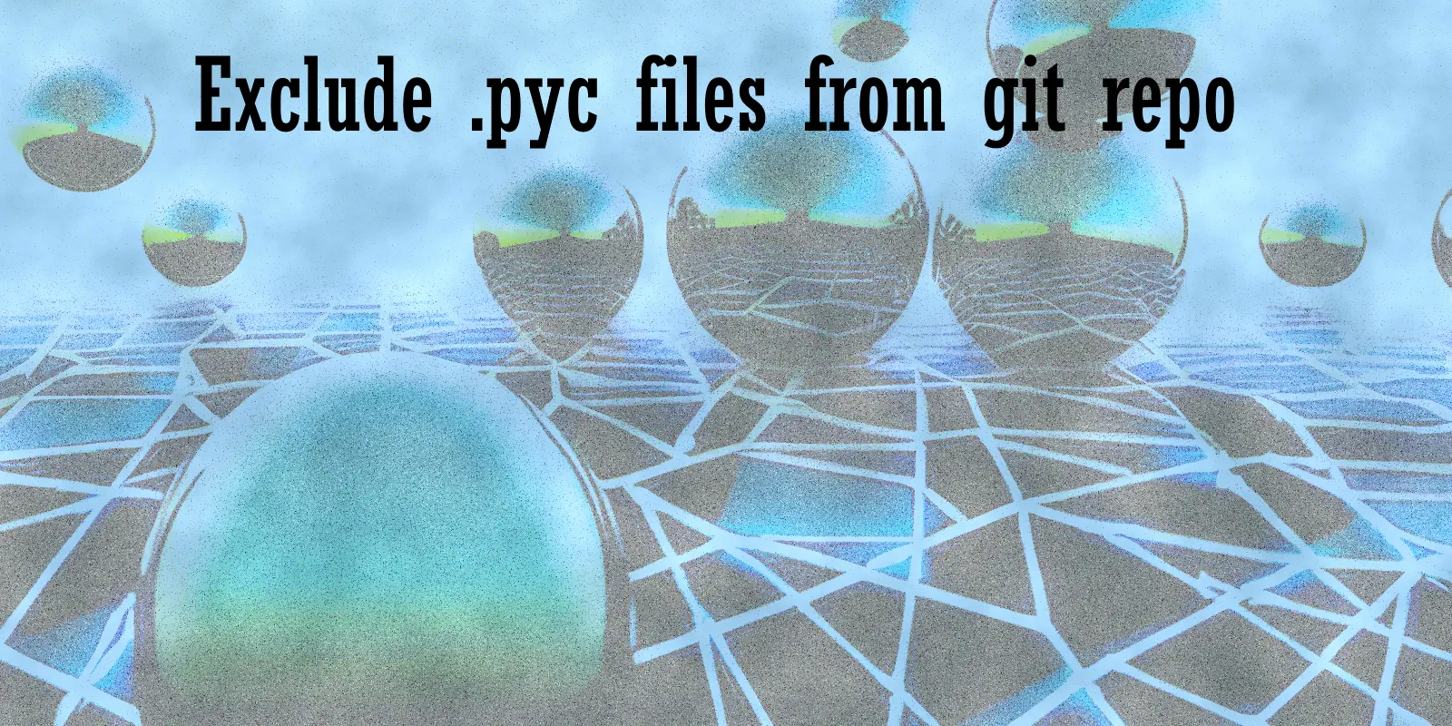 /blog/exclude-pyc-files-from-git-repo/exclude-pyc-files-from-git-repo.webp